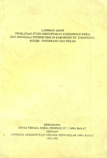 Laporan Akhir Penelitian Studi Menciptakan Kesmpatan Kerja dan Menggali Potensi SDM di Kabupaten DT. II Bandung, Bogor, Tengerang dan Bekasi