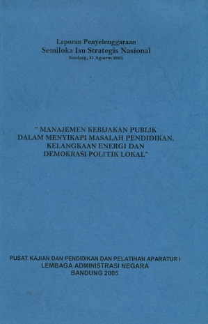 Laporan Penyelenggaraan Semiloka Isu Strategis Nasional 31 Agustus 2005 dengan tema Manajemen Kebijakan Publik Dalam Menyikapi Masalah Pendidikan, Kelangkaan Energi dan Demokrasi Politik Lokal