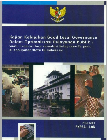 Kajian Kebijakan Good Local Governance Dalam Optimalisasi Pelayanan Publik; Suatu Evaluasi Implementasi Pelayanan Terpadu Di Kabupaten/Kota Di Indonesia