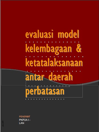 Evaluasi Model Kelembagaan Dan Ketatalaksanaan Antar Daerah Perbatasan