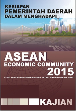Kesiapan Pemerintah Daerah Dalam Menghadapi ASEAN Economic Community 2015; Studi Kasus Pada Pemberdayaan Petani Mandiri Kelapa Sawit